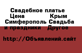 Свадебное платье › Цена ­ 10 000 - Крым, Симферополь Свадьба и праздники » Другое   